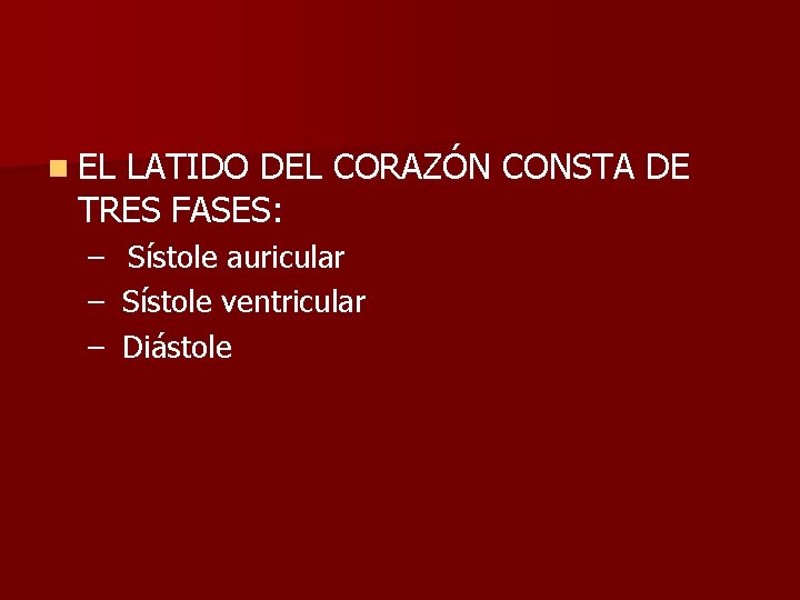 n EL LATIDO DEL CORAZÓN CONSTA DE TRES FASES: – Sístole auricular – Sístole