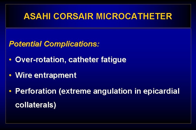 ASAHI CORSAIR MICROCATHETER Potential Complications: • Over-rotation, catheter fatigue • Wire entrapment • Perforation