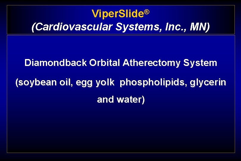 Viper. Slide® (Cardiovascular Systems, Inc. , MN) Diamondback Orbital Atherectomy System (soybean oil, egg