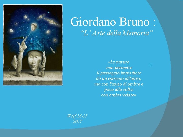 Giordano Bruno : “L’ Arte della Memoria” «La natura non permette il passaggio immediato