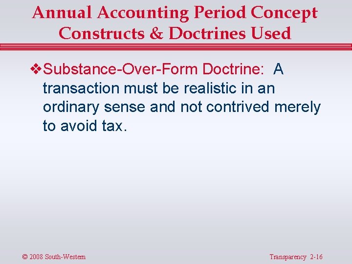 Annual Accounting Period Concept Constructs & Doctrines Used v Substance-Over-Form Doctrine: A transaction must