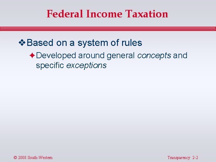 Federal Income Taxation v Based on a system of rules FDeveloped around general concepts