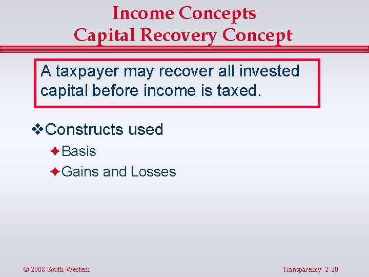 Income Concepts Capital Recovery Concept A taxpayer may recover all invested capital before income