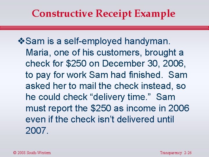 Constructive Receipt Example v Sam is a self-employed handyman. Maria, one of his customers,