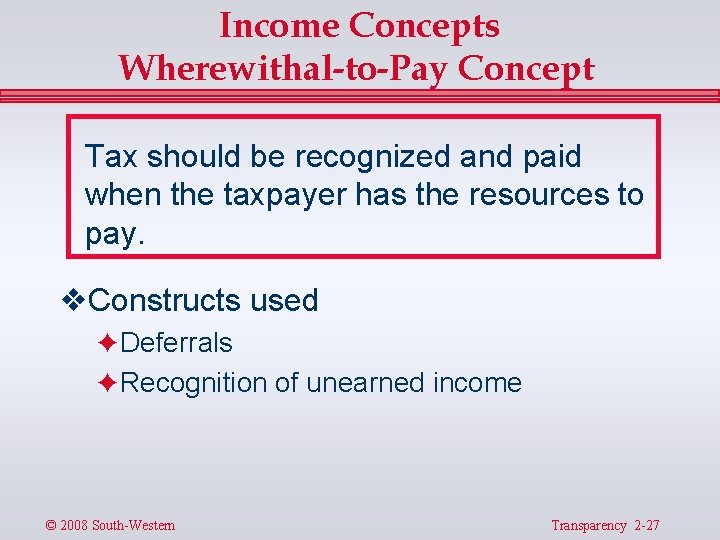 Income Concepts Wherewithal-to-Pay Concept Tax should be recognized and paid when the taxpayer has