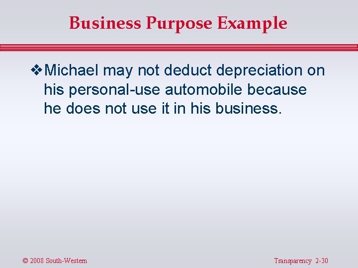 Business Purpose Example v Michael may not deduct depreciation on his personal-use automobile because