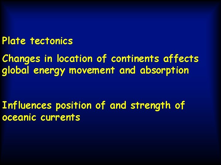 Plate tectonics Changes in location of continents affects global energy movement and absorption Influences