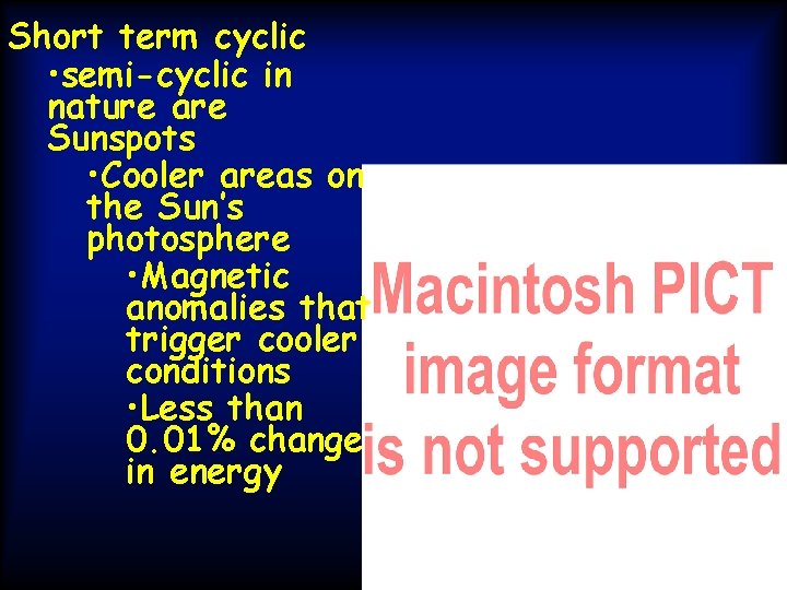 Short term cyclic • semi-cyclic in nature are Sunspots • Cooler areas on the