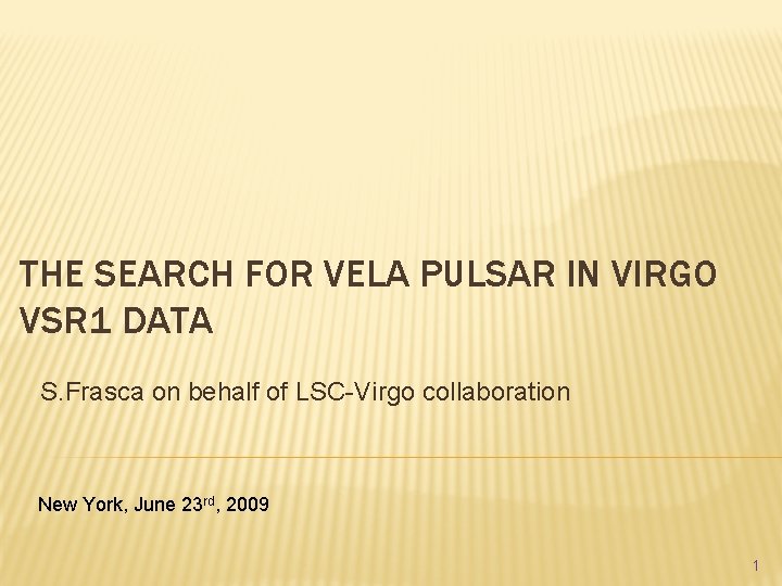 THE SEARCH FOR VELA PULSAR IN VIRGO VSR 1 DATA S. Frasca on behalf