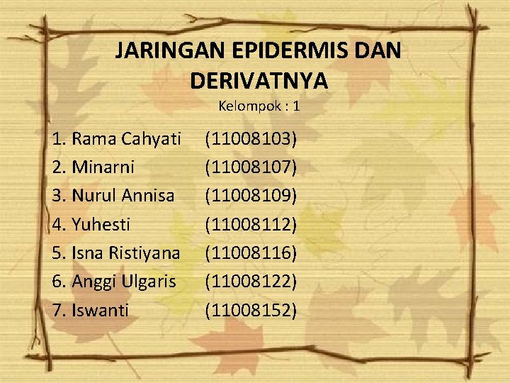 JARINGAN EPIDERMIS DAN DERIVATNYA Kelompok : 1 1. Rama Cahyati 2. Minarni 3. Nurul JARINGAN EPIDERMIS DAN DERIVATNYA Kelompok : 1 1. Rama Cahyati 2. Minarni 3. Nurul