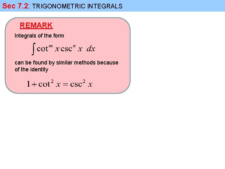 Sec 7. 2: TRIGONOMETRIC INTEGRALS REMARK Integrals of the form can be found by