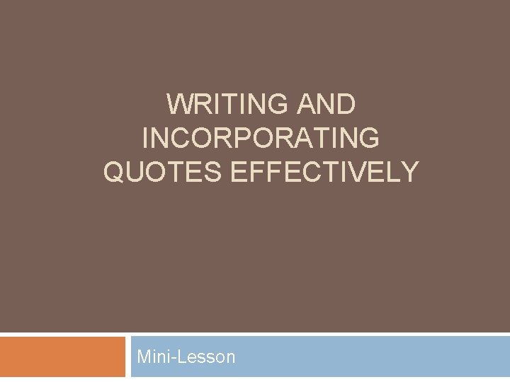 WRITING AND INCORPORATING QUOTES EFFECTIVELY Mini-Lesson 