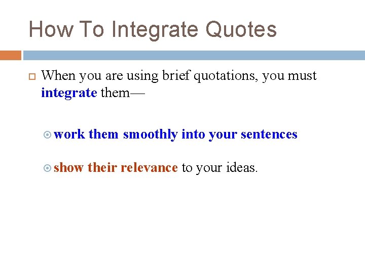 How To Integrate Quotes When you are using brief quotations, you must integrate them—