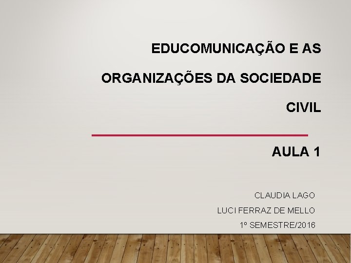 EDUCOMUNICAÇÃO E AS ORGANIZAÇÕES DA SOCIEDADE CIVIL AULA 1 CLAUDIA LAGO LUCI FERRAZ DE