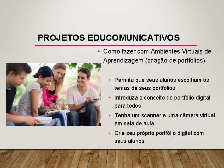 PROJETOS EDUCOMUNICATIVOS • Como fazer com Ambientes Virtuais de Aprendizagem (criação de portfólios): •