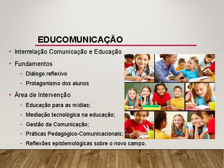 EDUCOMUNICAÇÃO • Interrelação Comunicação e Educação • Fundamentos • Diálogo reflexivo • Protagonismo dos