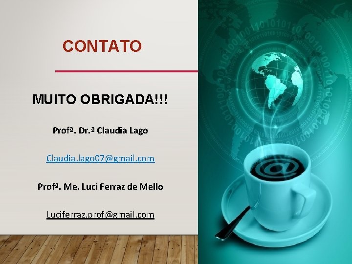 CONTATO MUITO OBRIGADA!!! Profª. Dr. ª Claudia Lago Claudia. lago 07@gmail. com Profª. Me.