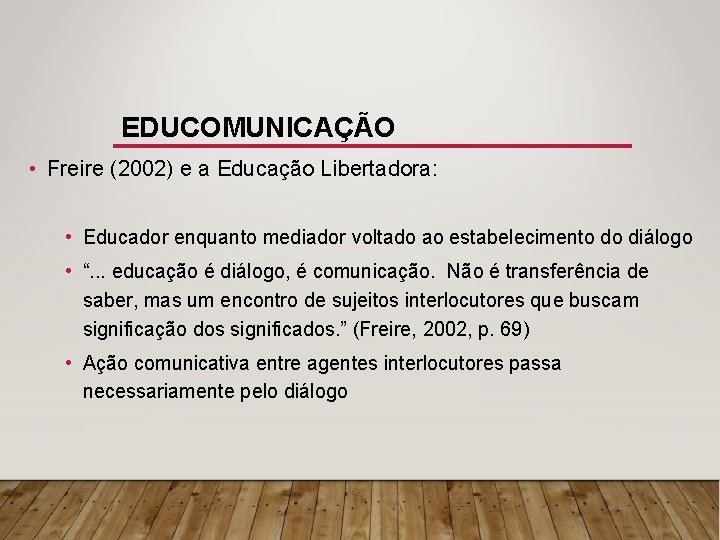 EDUCOMUNICAÇÃO • Freire (2002) e a Educação Libertadora: • Educador enquanto mediador voltado ao