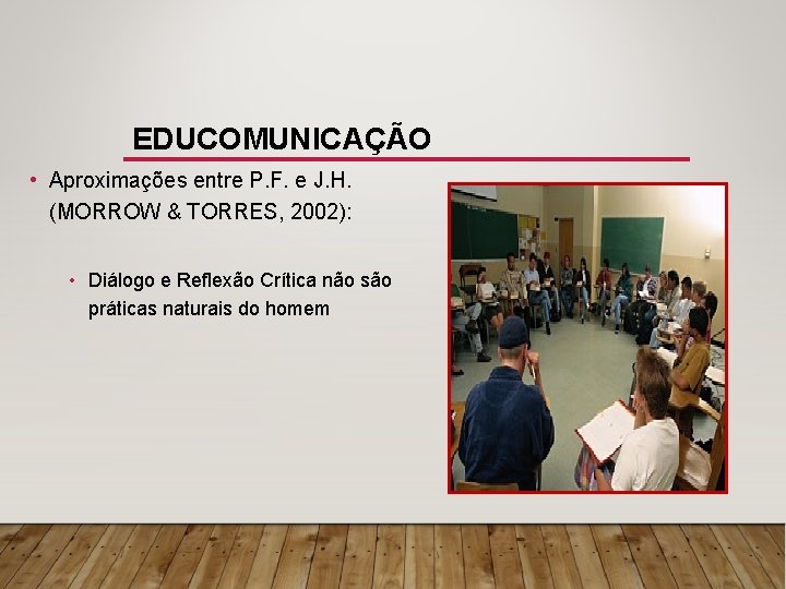 EDUCOMUNICAÇÃO • Aproximações entre P. F. e J. H. (MORROW & TORRES, 2002): •