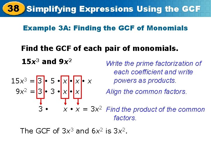 38 Simplifying Expressions Using the GCF Example 3 A: Finding the GCF of Monomials
