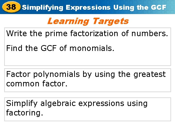 38 Simplifying Expressions Using the GCF Learning Targets Write the prime factorization of numbers.
