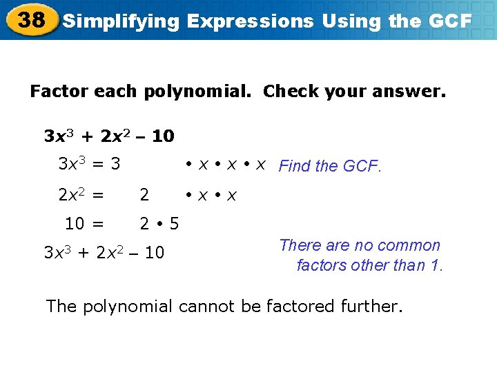38 Simplifying Expressions Using the GCF Factor each polynomial. Check your answer. 3 x