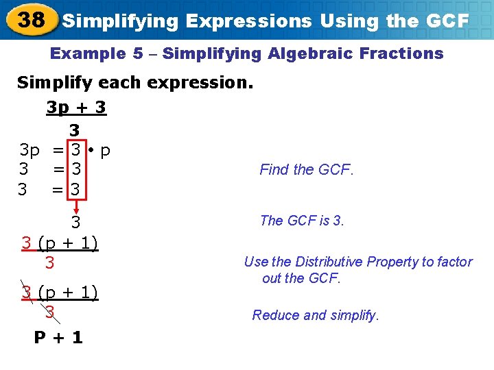 38 Simplifying Expressions Using the GCF Example 5 – Simplifying Algebraic Fractions Simplify each