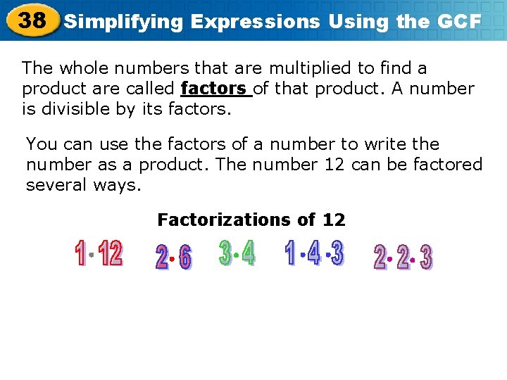 38 Simplifying Expressions Using the GCF The whole numbers that are multiplied to find