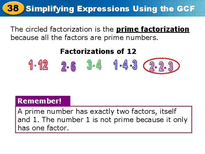 38 Simplifying Expressions Using the GCF The circled factorization is the prime factorization because