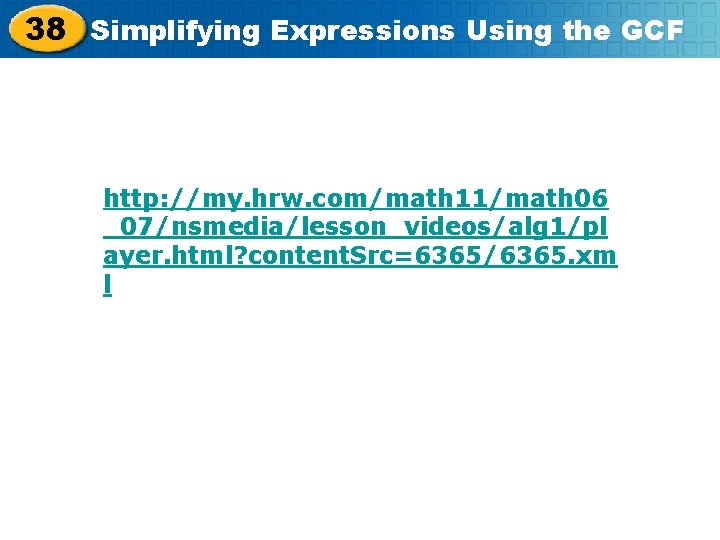 38 Simplifying Expressions Using the GCF http: //my. hrw. com/math 11/math 06 _07/nsmedia/lesson_videos/alg 1/pl