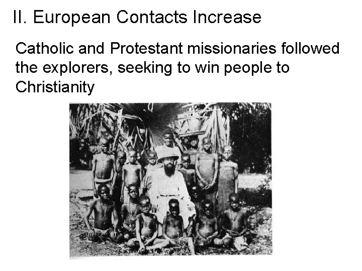 II. European Contacts Increase Catholic and Protestant missionaries followed the explorers, seeking to win II. European Contacts Increase Catholic and Protestant missionaries followed the explorers, seeking to win
