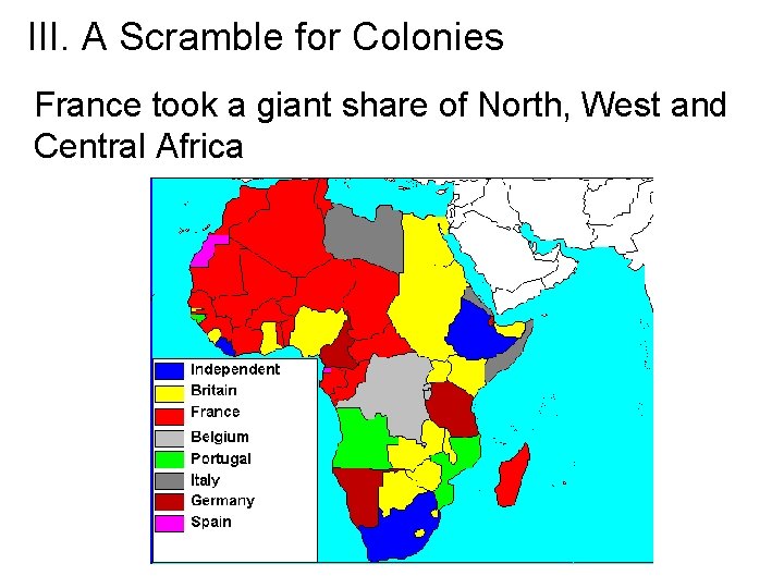 III. A Scramble for Colonies France took a giant share of North, West and III. A Scramble for Colonies France took a giant share of North, West and