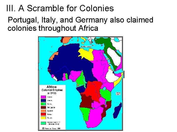 III. A Scramble for Colonies Portugal, Italy, and Germany also claimed colonies throughout Africa III. A Scramble for Colonies Portugal, Italy, and Germany also claimed colonies throughout Africa