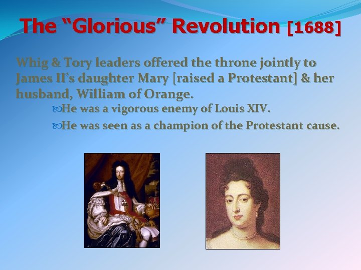 The “Glorious” Revolution [1688] Whig & Tory leaders offered the throne jointly to James