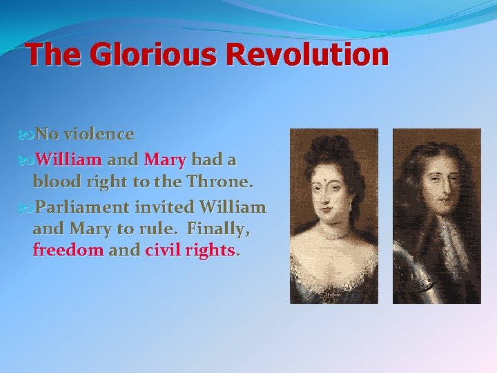 The Glorious Revolution No violence William and Mary had a blood right to the