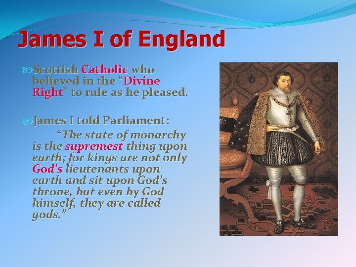 James I of England Scottish Catholic who believed in the “Divine Right” to rule