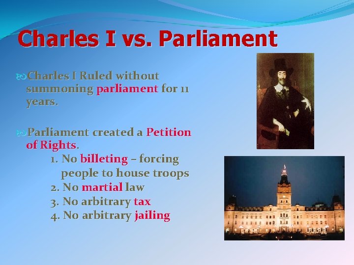 Charles I vs. Parliament Charles I Ruled without summoning parliament for 11 years. Parliament