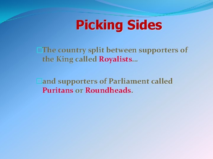 Picking Sides �The country split between supporters of the King called Royalists… �and supporters