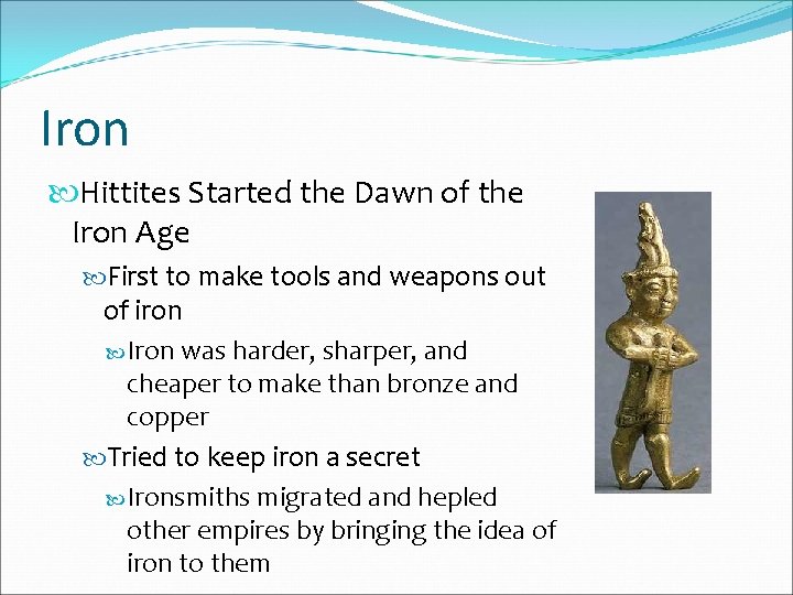 Iron Hittites Started the Dawn of the Iron Age First to make tools and Iron Hittites Started the Dawn of the Iron Age First to make tools and