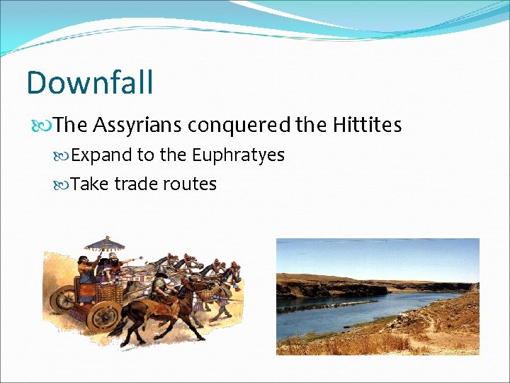Downfall The Assyrians conquered the Hittites Expand to the Euphratyes Take trade routes Downfall The Assyrians conquered the Hittites Expand to the Euphratyes Take trade routes
