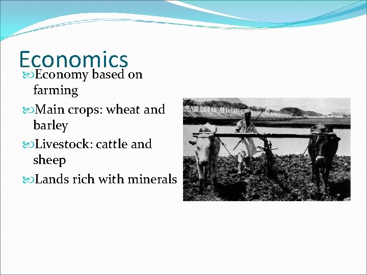 Economics Economy based on farming Main crops: wheat and barley Livestock: cattle and sheep Economics Economy based on farming Main crops: wheat and barley Livestock: cattle and sheep