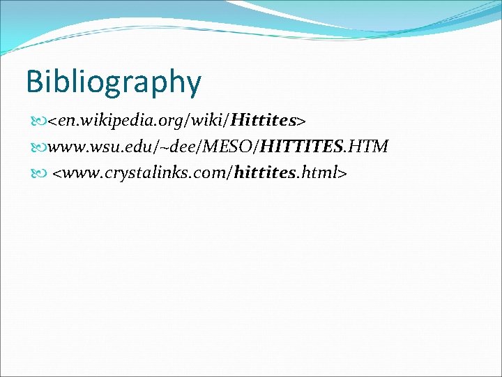 Bibliography <en. wikipedia. org/wiki/Hittites> www. wsu. edu/~dee/MESO/HITTITES. HTM <www. crystalinks. com/hittites. html> Bibliography <en. wikipedia. org/wiki/Hittites> www. wsu. edu/~dee/MESO/HITTITES. HTM <www. crystalinks. com/hittites. html>