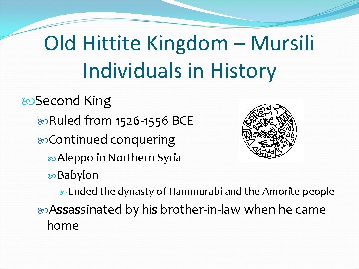 Old Hittite Kingdom – Mursili Individuals in History Second King Ruled from 1526 -1556 Old Hittite Kingdom – Mursili Individuals in History Second King Ruled from 1526 -1556