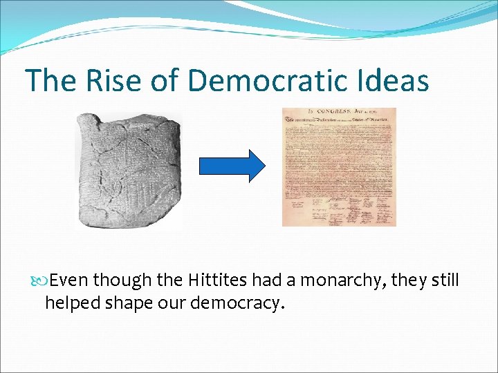 The Rise of Democratic Ideas Even though the Hittites had a monarchy, they still The Rise of Democratic Ideas Even though the Hittites had a monarchy, they still