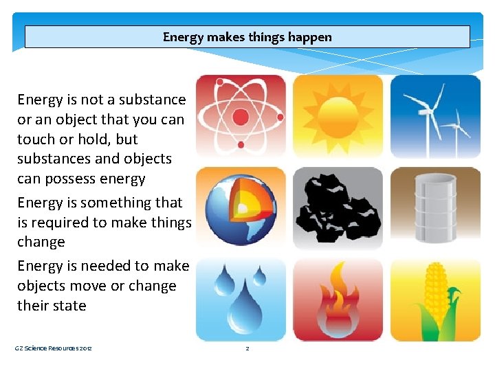 Energy makes things happen Energy is not a substance or an object that you