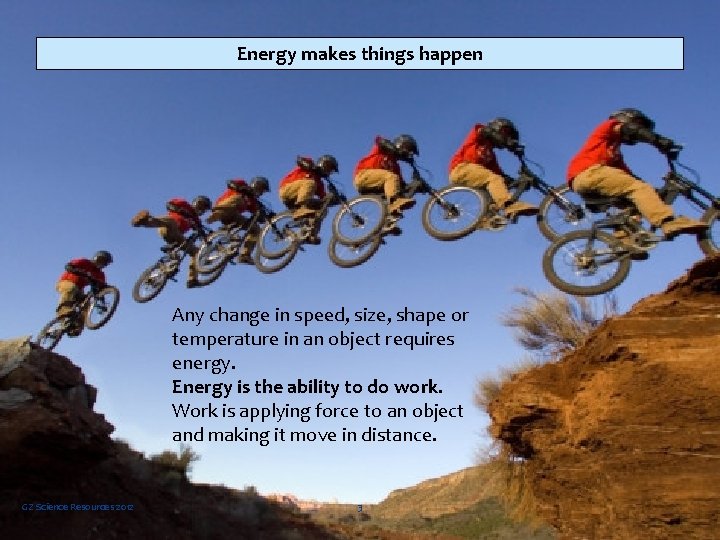 Energy makes things happen Any change in speed, size, shape or temperature in an