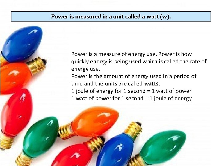 Power is measured in a unit called a watt (w). Power is a measure