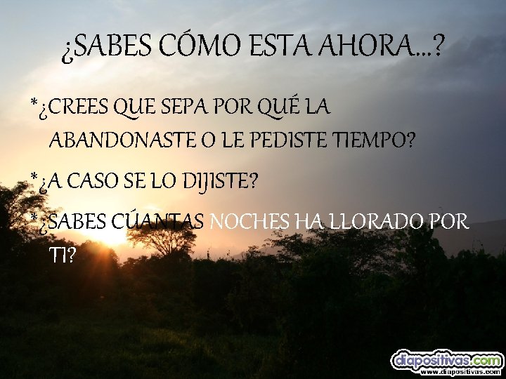 ¿SABES CÓMO ESTA AHORA…? *¿CREES QUE SEPA POR QUÉ LA ABANDONASTE O LE PEDISTE