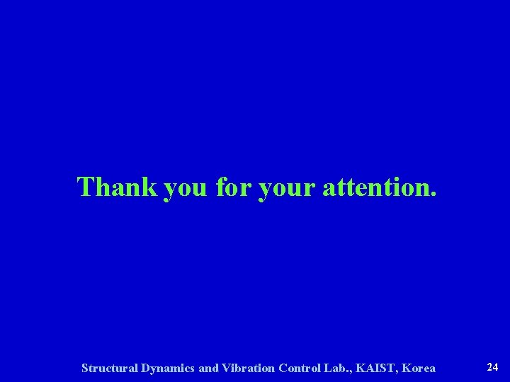 Thank you for your attention. Structural Dynamics and Vibration Control Lab. , KAIST, Korea
