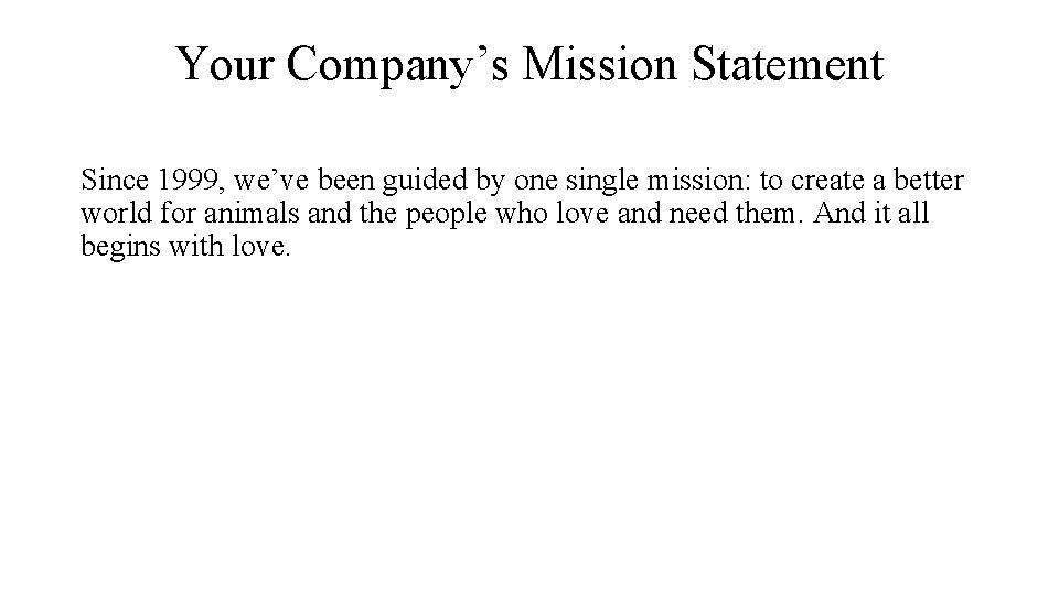 Your Company’s Mission Statement Since 1999, we’ve been guided by one single mission: to Your Company’s Mission Statement Since 1999, we’ve been guided by one single mission: to